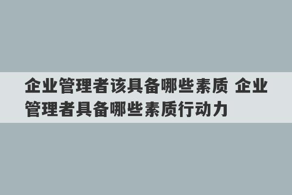 企业管理者该具备哪些素质 企业管理者具备哪些素质行动力