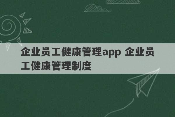 企业员工健康管理app 企业员工健康管理制度