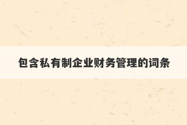 包含私有制企业财务管理的词条