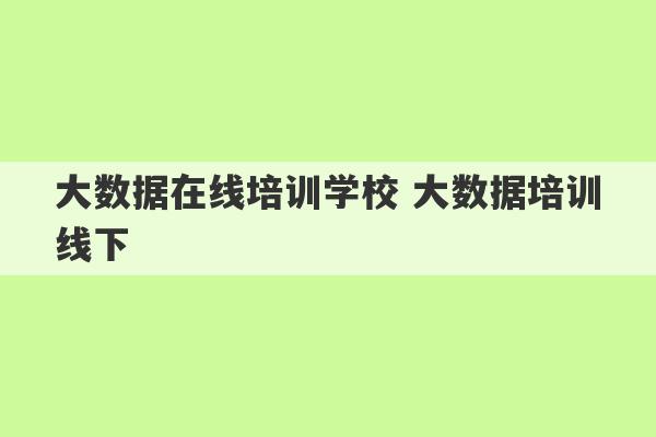 大数据在线培训学校 大数据培训线下