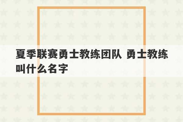 夏季联赛勇士教练团队 勇士教练叫什么名字