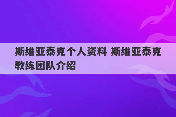 斯维亚泰克个人资料 斯维亚泰克教练团队介绍