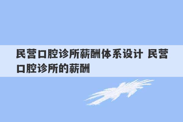 民营口腔诊所薪酬体系设计 民营口腔诊所的薪酬