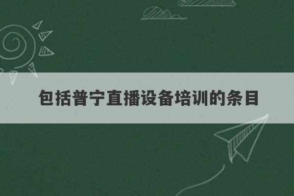 包括普宁直播设备培训的条目