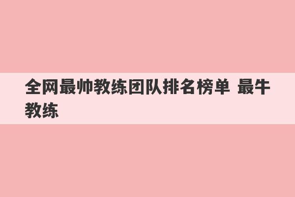 全网最帅教练团队排名榜单 最牛教练