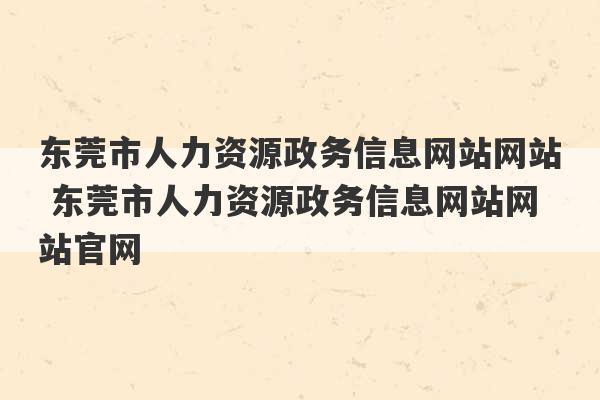 东莞市人力资源政务信息网站网站 东莞市人力资源政务信息网站网站官网