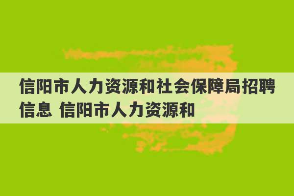 信阳市人力资源和社会保障局招聘信息 信阳市人力资源和