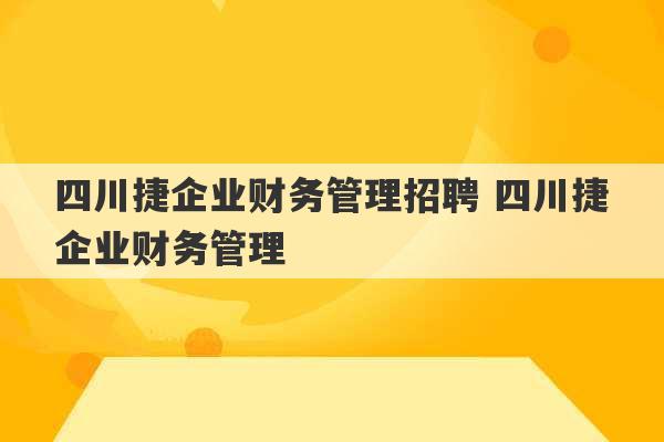 四川捷企业财务管理招聘 四川捷企业财务管理