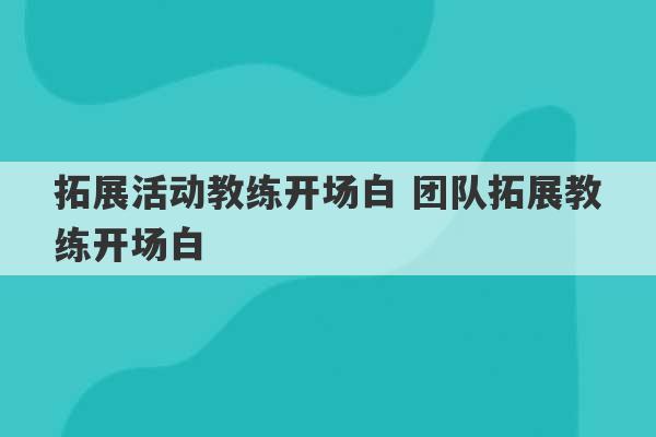 拓展活动教练开场白 团队拓展教练开场白