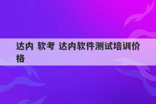 达内 软考 达内软件测试培训价格