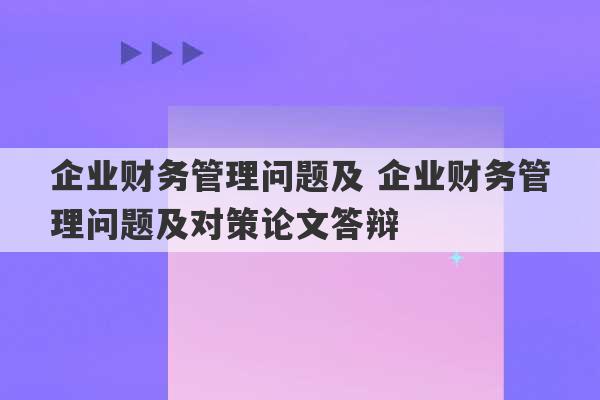 企业财务管理问题及 企业财务管理问题及对策论文答辩