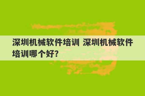 深圳机械软件培训 深圳机械软件培训哪个好？