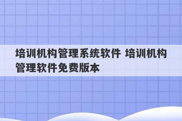 培训机构管理系统软件 培训机构管理软件免费版本