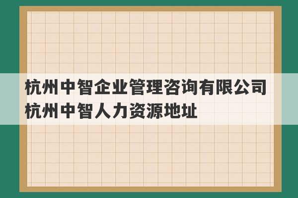 杭州中智企业管理咨询有限公司 杭州中智人力资源地址