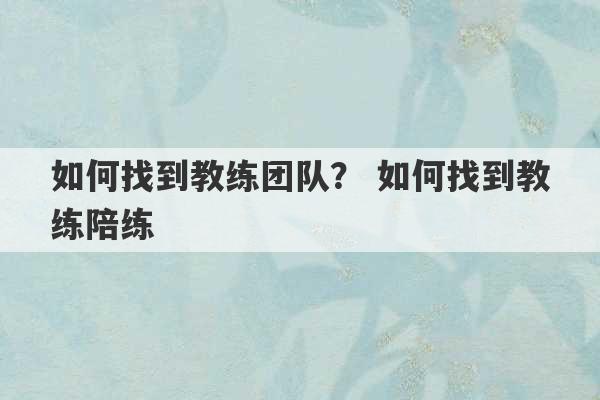 如何找到教练团队？ 如何找到教练陪练