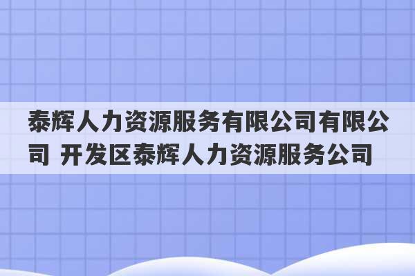 泰辉人力资源服务有限公司有限公司 开发区泰辉人力资源服务公司