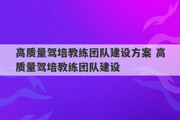 高质量驾培教练团队建设方案 高质量驾培教练团队建设