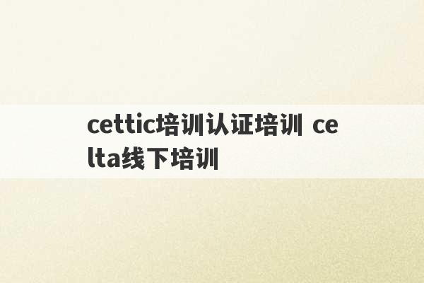 cettic培训认证培训 celta线下培训