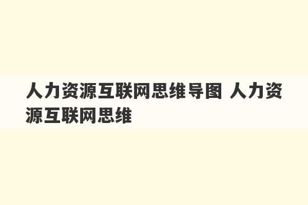 人力资源互联网思维导图 人力资源互联网思维