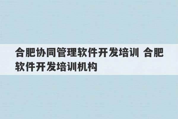 合肥协同管理软件开发培训 合肥软件开发培训机构