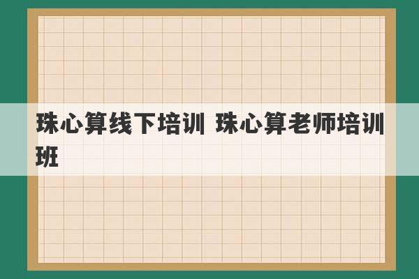 珠心算线下培训 珠心算老师培训班