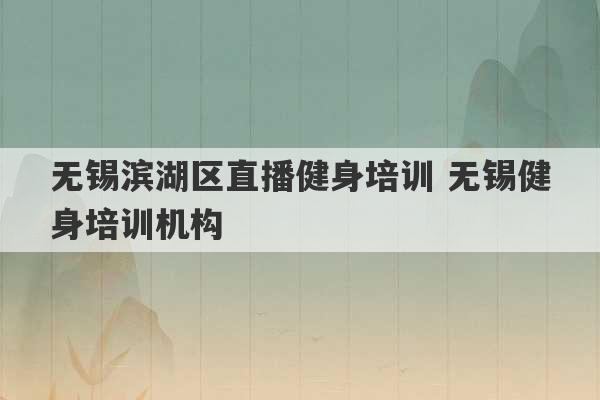 无锡滨湖区直播健身培训 无锡健身培训机构