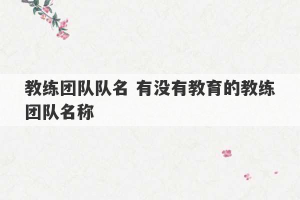 教练团队队名 有没有教育的教练团队名称