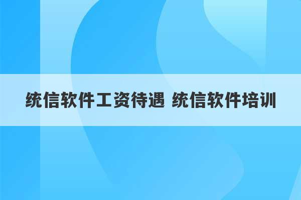 统信软件工资待遇 统信软件培训