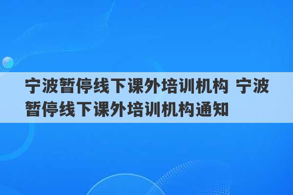 宁波暂停线下课外培训机构 宁波暂停线下课外培训机构通知