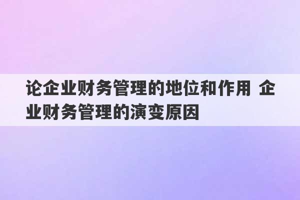 论企业财务管理的地位和作用 企业财务管理的演变原因