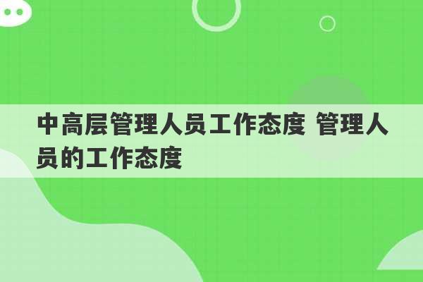 中高层管理人员工作态度 管理人员的工作态度