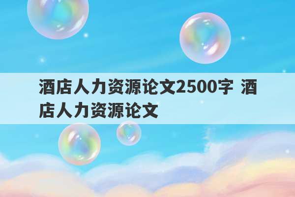 酒店人力资源论文2500字 酒店人力资源论文