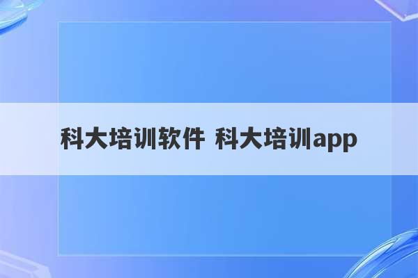 科大培训软件 科大培训app