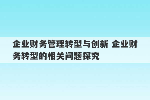 企业财务管理转型与创新 企业财务转型的相关问题探究