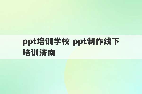 ppt培训学校 ppt制作线下培训济南