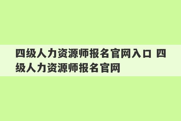 四级人力资源师报名官网入口 四级人力资源师报名官网