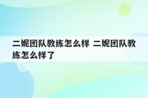 二妮团队教练怎么样 二妮团队教练怎么样了