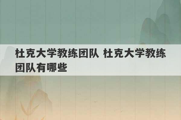 杜克大学教练团队 杜克大学教练团队有哪些