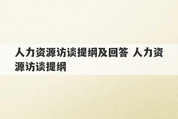 人力资源访谈提纲及回答 人力资源访谈提纲