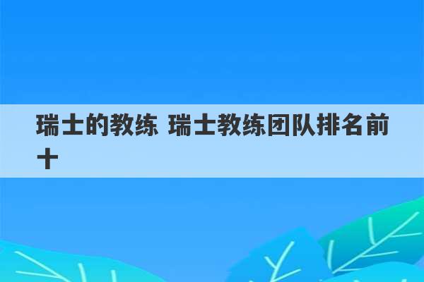 瑞士的教练 瑞士教练团队排名前十