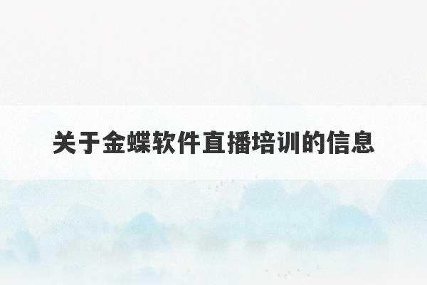 关于金蝶软件直播培训的信息