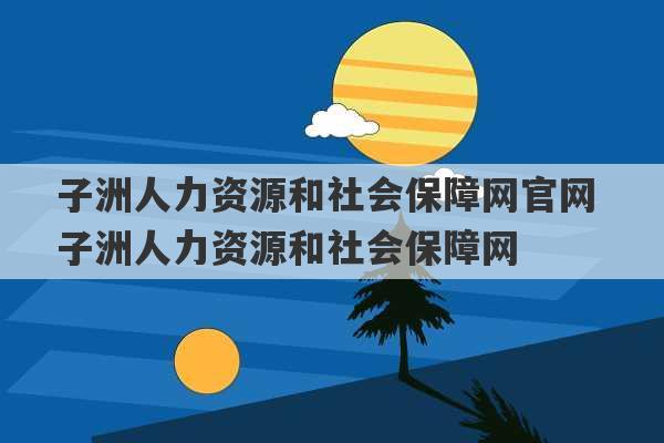 子洲人力资源和社会保障网官网 子洲人力资源和社会保障网