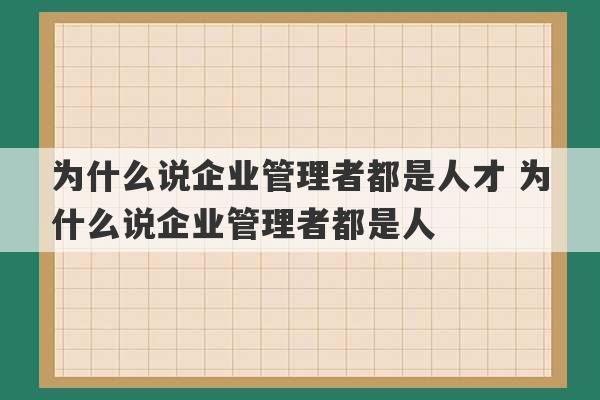 为什么说企业管理者都是人才 为什么说企业管理者都是人