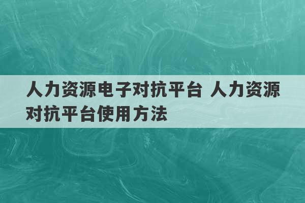 人力资源电子对抗平台 人力资源对抗平台使用方法