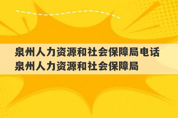 泉州人力资源和社会保障局电话 泉州人力资源和社会保障局