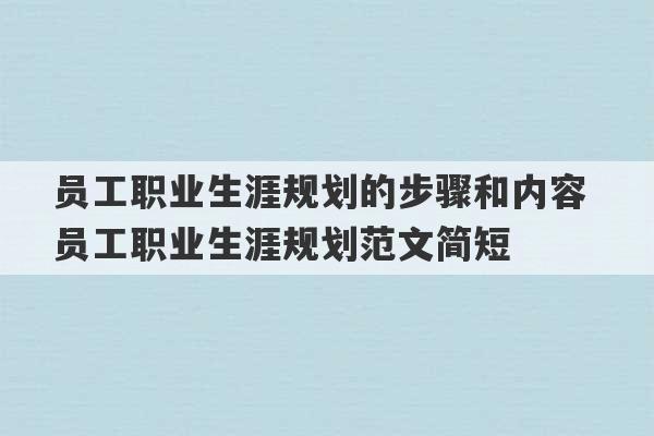 员工职业生涯规划的步骤和内容 员工职业生涯规划范文简短