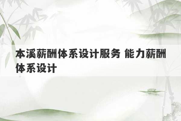 本溪薪酬体系设计服务 能力薪酬体系设计