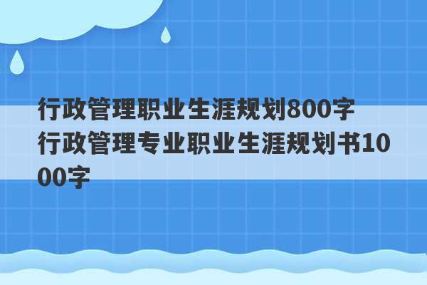 行政管理职业生涯规划800字 行政管理专业职业生涯规划书1000字