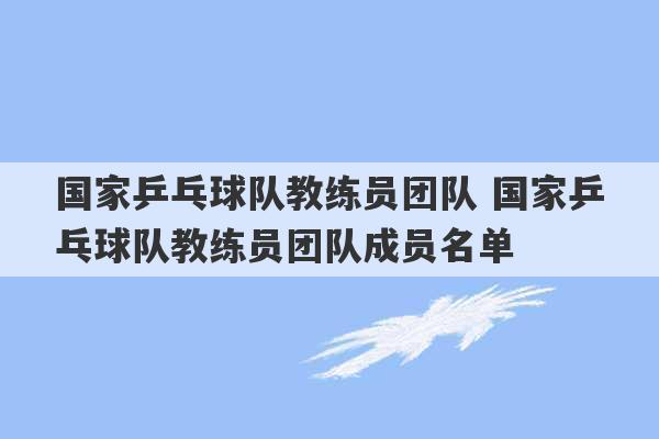 国家乒乓球队教练员团队 国家乒乓球队教练员团队成员名单