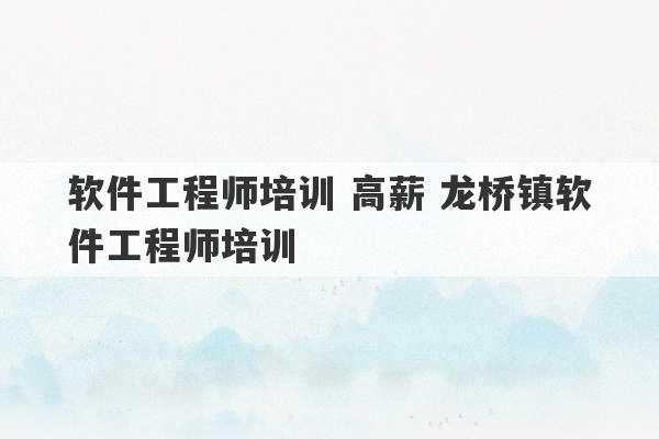 软件工程师培训 高薪 龙桥镇软件工程师培训